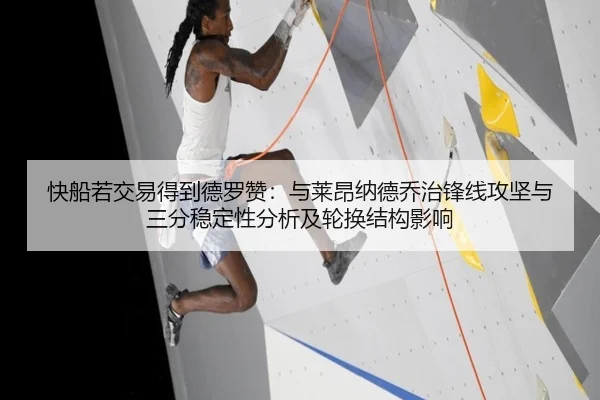 快船若交易得到德罗赞：与莱昂纳德乔治锋线攻坚与三分稳定性分析及轮换结构影响