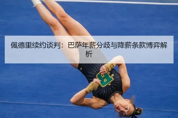 佩德里续约谈判：巴萨年薪分歧与降薪条款博弈解析